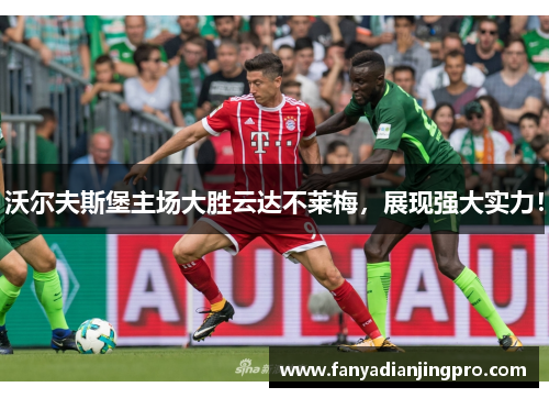 沃尔夫斯堡主场大胜云达不莱梅，展现强大实力！