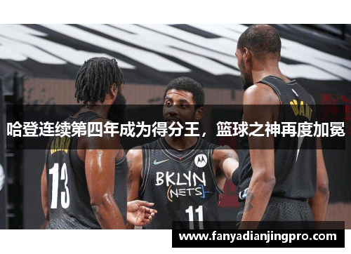 哈登连续第四年成为得分王，篮球之神再度加冕