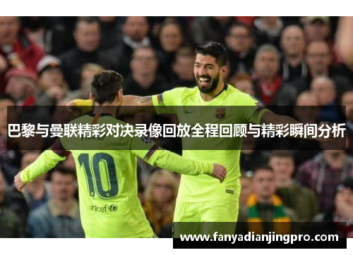 巴黎与曼联精彩对决录像回放全程回顾与精彩瞬间分析